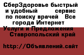 СберЗдоровье быстрый и удобный online-сервис по поиску врачей - Все города Интернет » Услуги и Предложения   . Ставропольский край